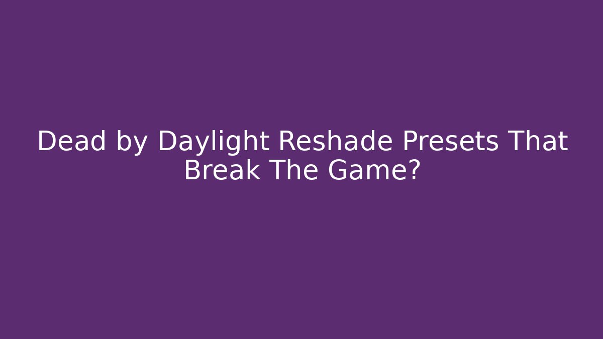 Dead by Daylight Reshade Presets That Break The Game?
