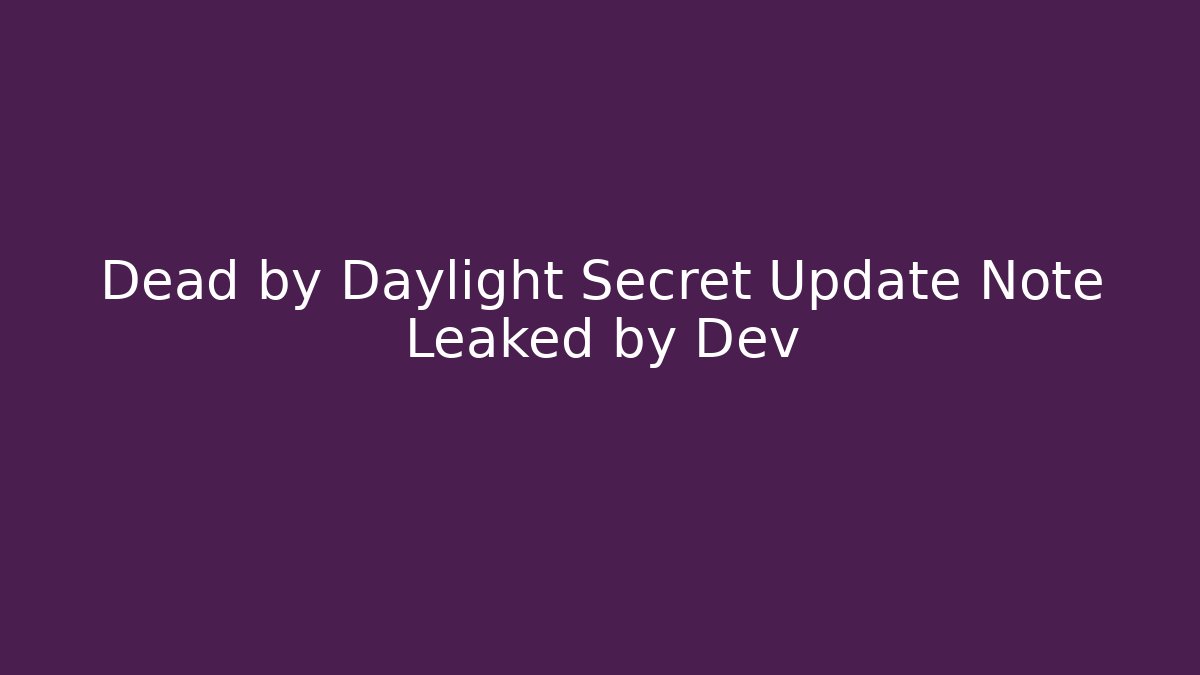 Dead by Daylight Secret Update Note Leaked by Dev