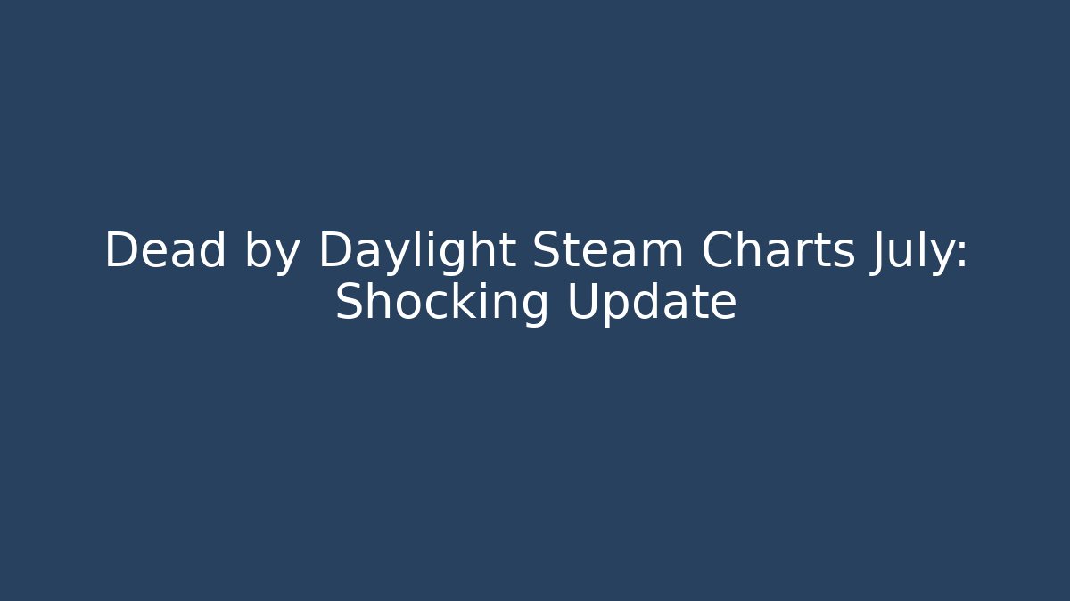 Dead by Daylight Steam Charts July: Shocking Update - Vintage E-Juice
