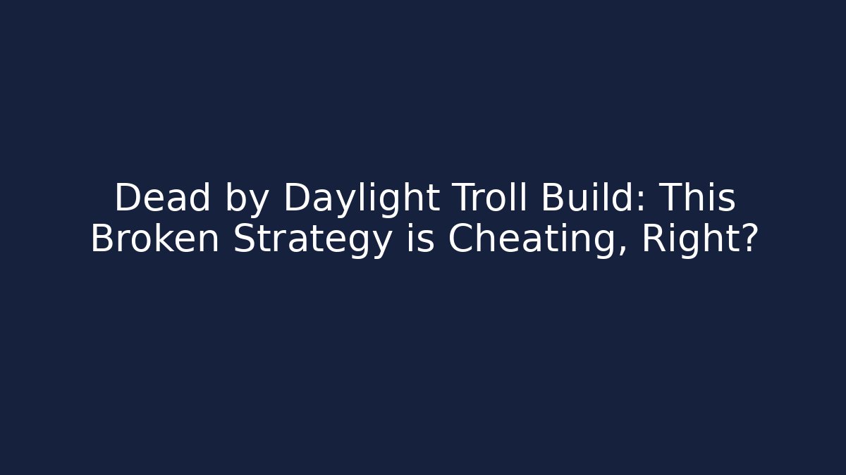 Dead by Daylight Troll Build: This Broken Strategy is Cheating, Right? - Vintage E-Juice