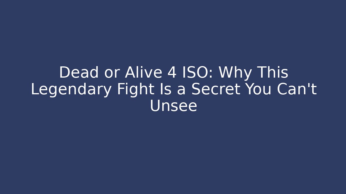Dead or Alive 4 ISO: Why This Legendary Fight Is a Secret You Can't Unsee