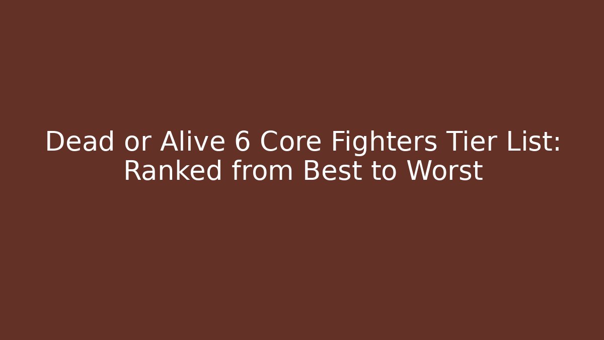 Dead or Alive 6 Core Fighters Tier List: Ranked from Best to Worst