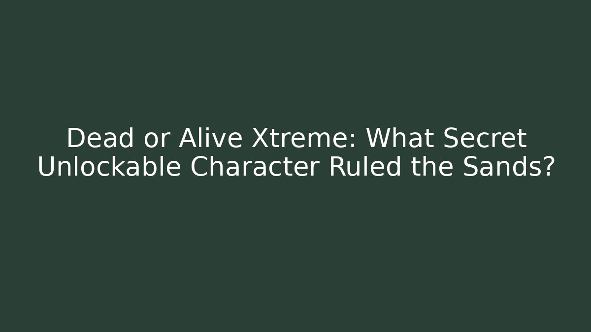 Dead or Alive Xtreme: What Secret Unlockable Character Ruled the Sands?