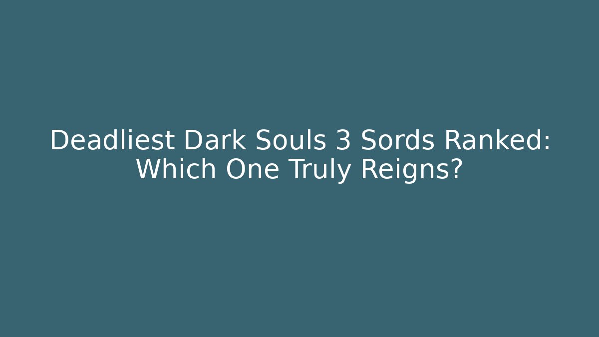 Deadliest Dark Souls 3 Sords Ranked: Which One Truly Reigns? - Vintage E-Juice