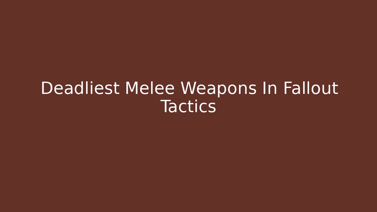Deadliest Melee Weapons In Fallout Tactics