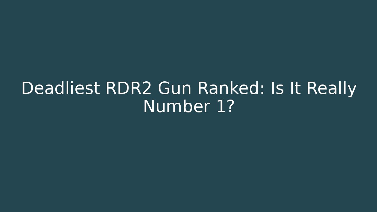 Deadliest RDR2 Gun Ranked: Is It Really Number 1?