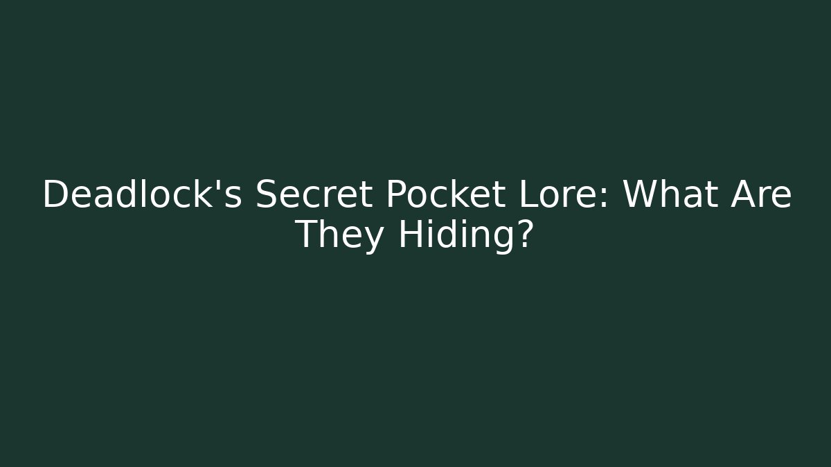 Deadlock's Secret Pocket Lore: What Are They Hiding?