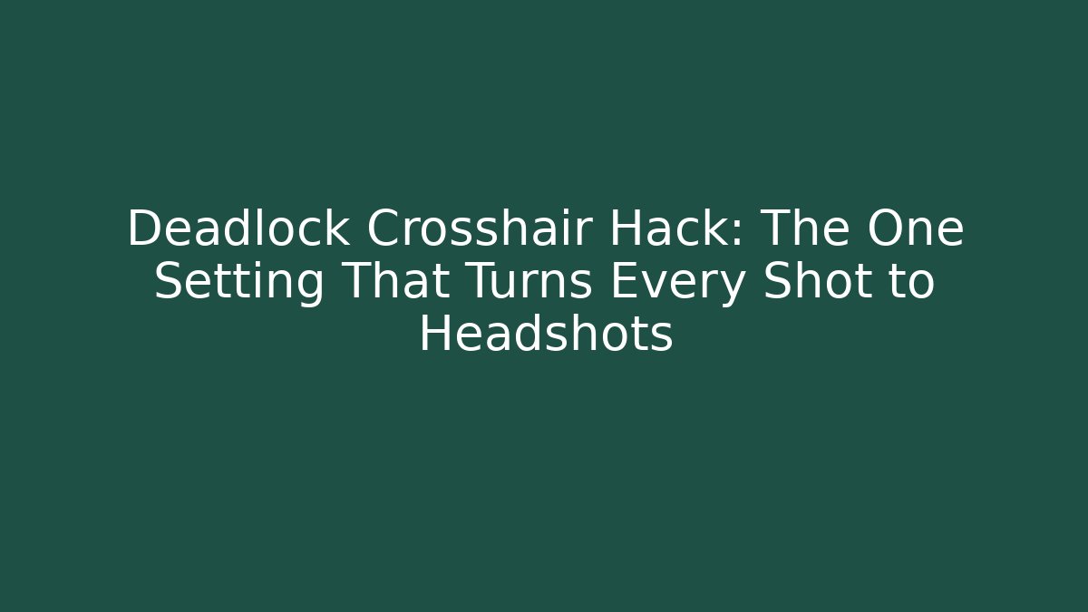 Deadlock Crosshair Hack: The One Setting That Turns Every Shot to Headshots