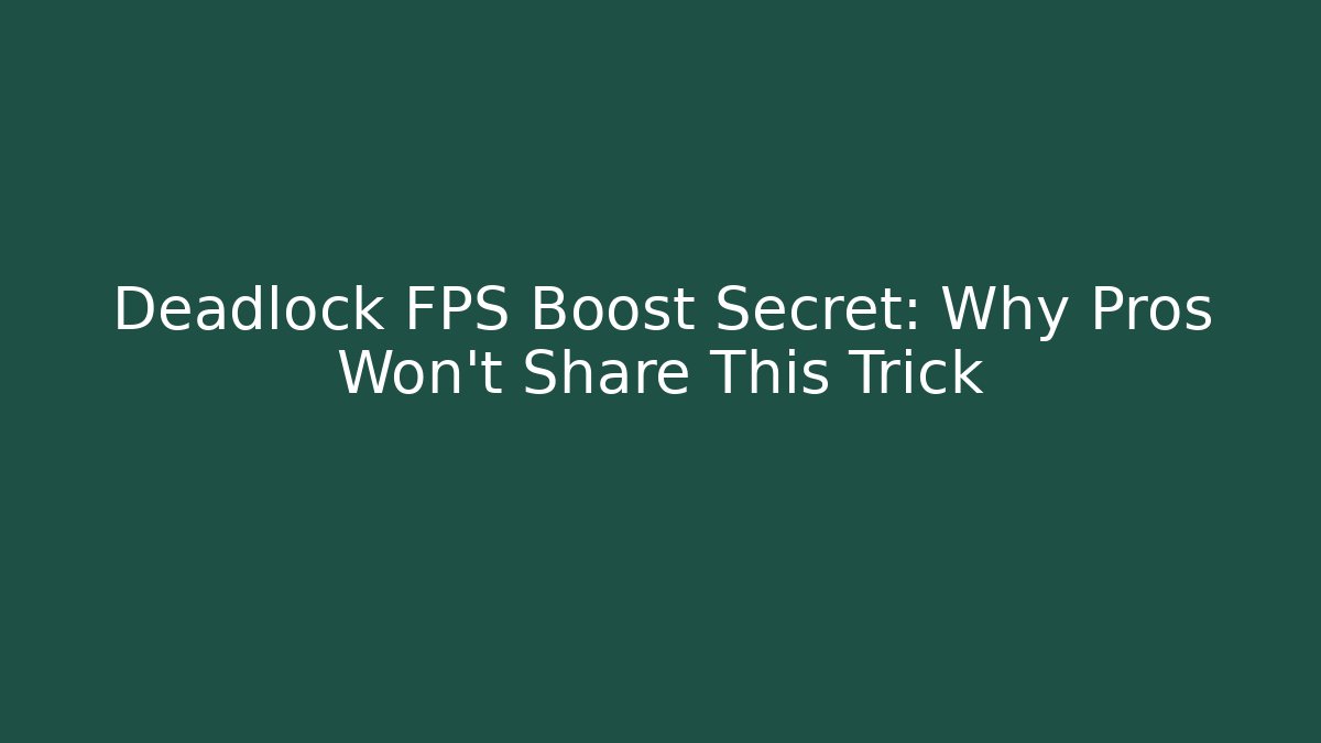Deadlock FPS Boost Secret: Why Pros Won’t Share This Trick