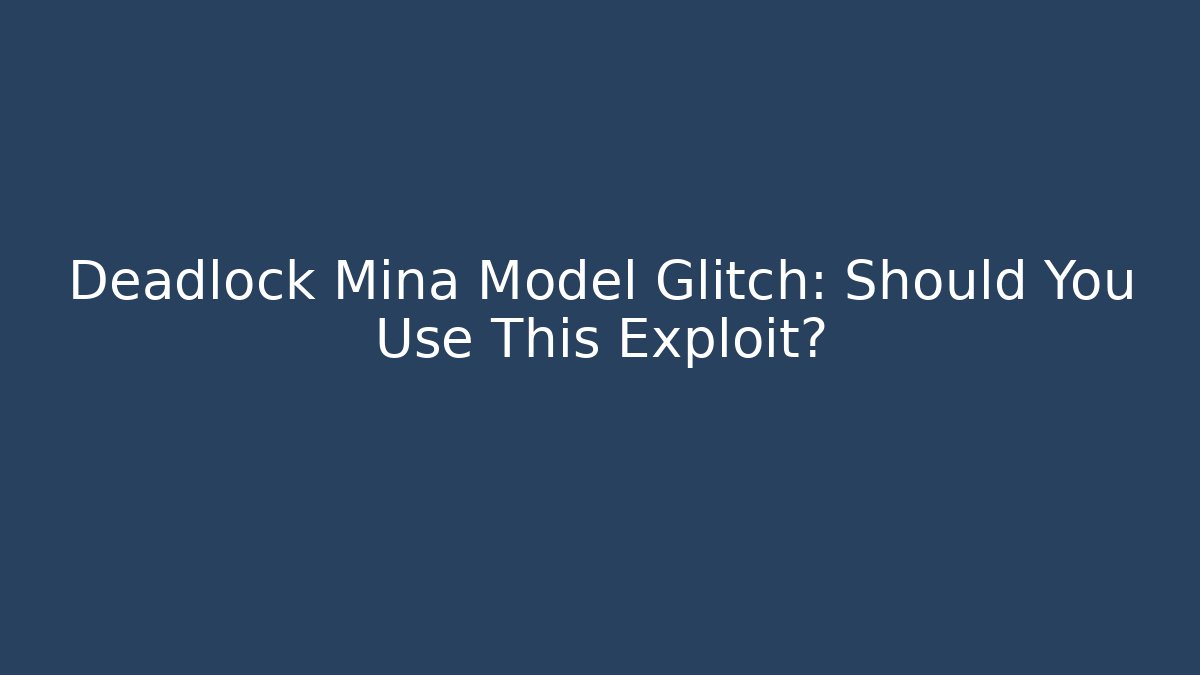 Deadlock Mina Model Glitch: Should You Use This Exploit?