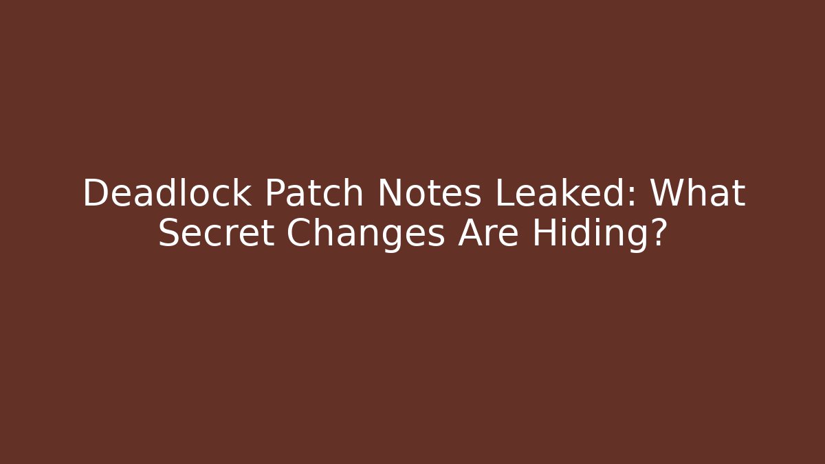Deadlock Patch Notes Leaked: What Secret Changes Are Hiding?