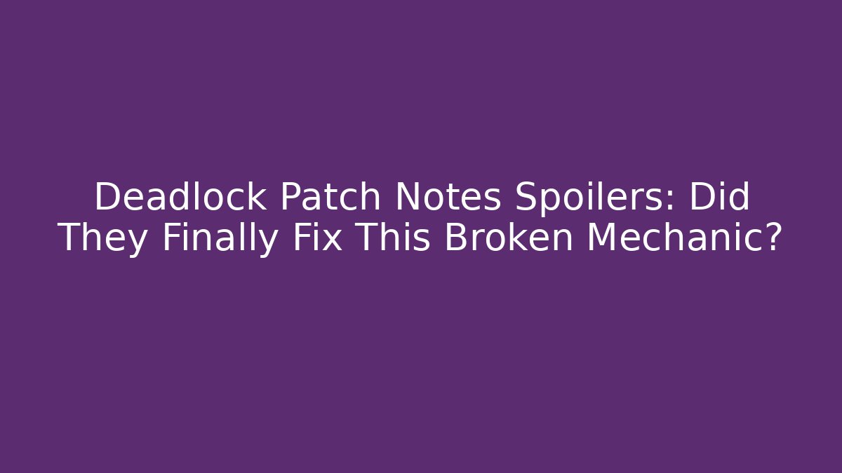 Deadlock Patch Notes Spoilers: Did They Finally Fix This Broken Mechanic?