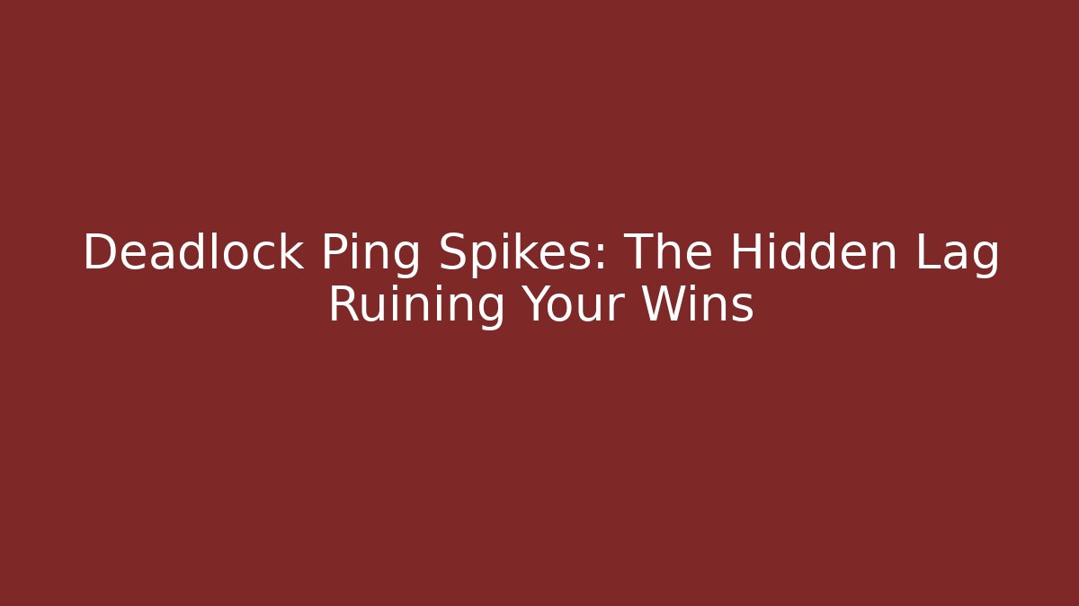 Deadlock Ping Spikes: The Hidden Lag Ruining Your Wins