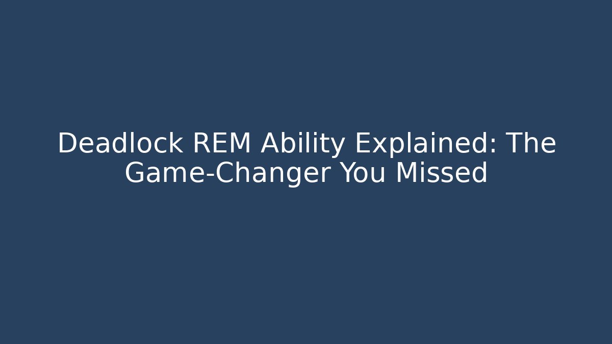 Deadlock REM Ability Explained: The Game-Changer You Missed