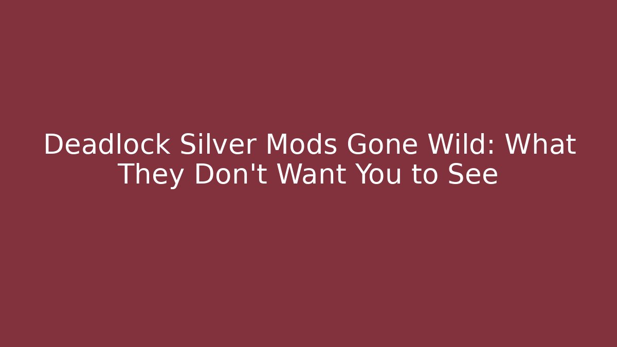 Deadlock Silver Mods Gone Wild: What They Don’t Want You to See