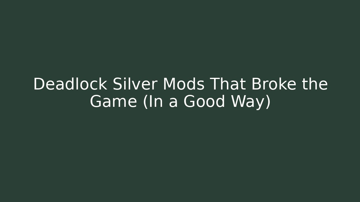 Deadlock Silver Mods That Broke the Game (In a Good Way)