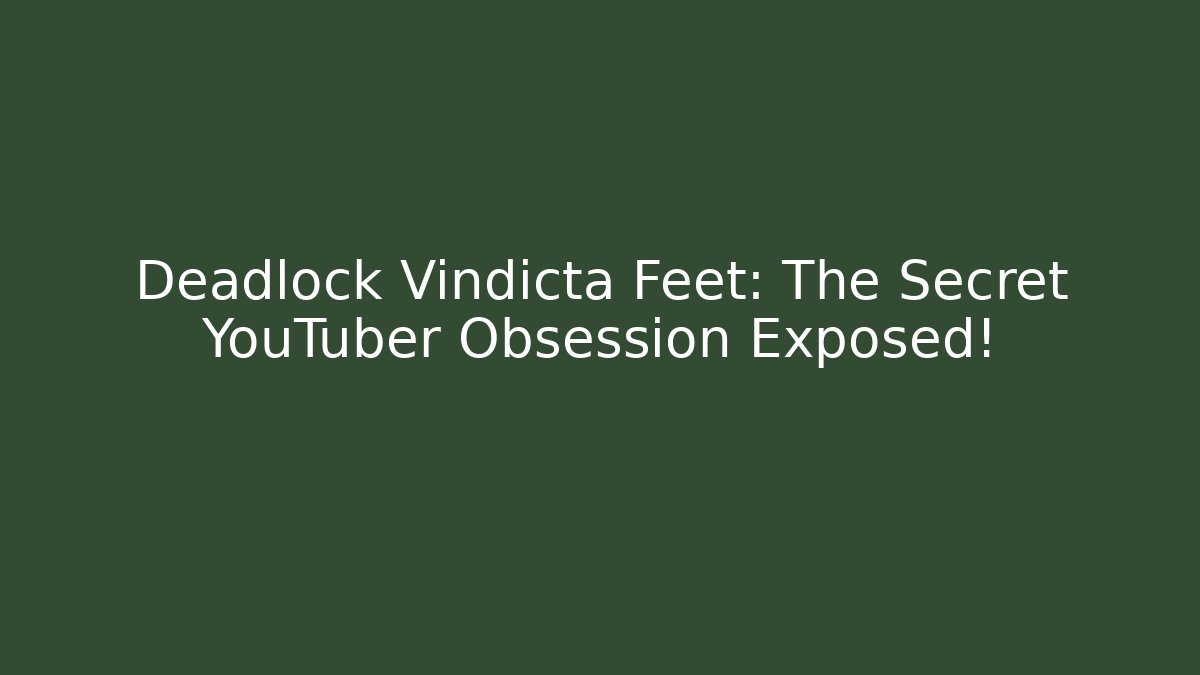 Deadlock Vindicta Feet: The Secret YouTuber Obsession Exposed!