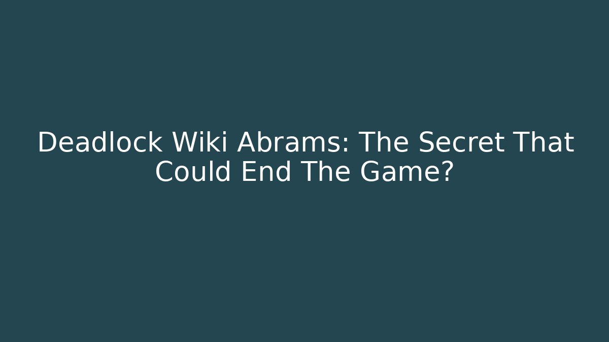Deadlock Wiki Abrams: The Secret That Could End The Game?
