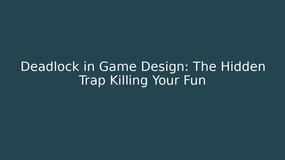 Deadlock in Game Design: The Hidden Trap Killing Your Fun