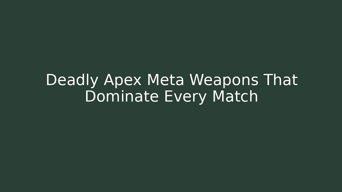 Deadly Apex Meta Weapons That Dominate Every Match