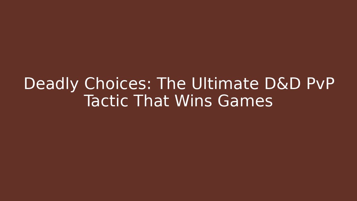 Deadly Choices: The Ultimate D&D PvP Tactic That Wins Games