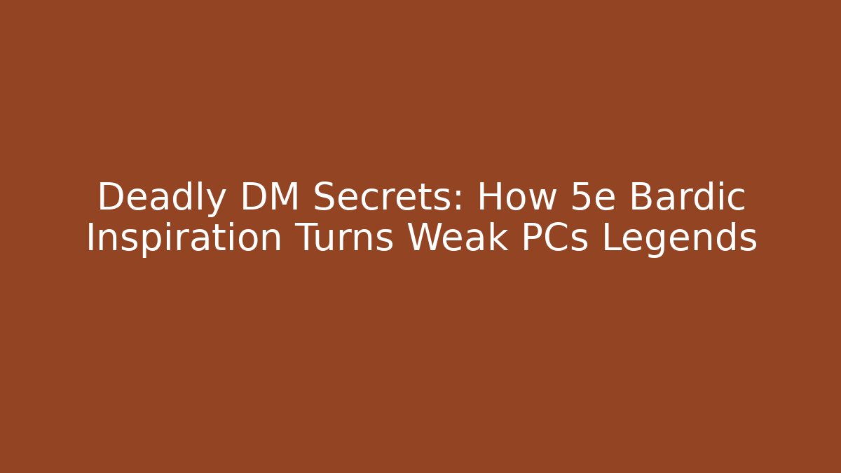 Deadly DM Secrets: How 5e Bardic Inspiration Turns Weak PCs Legends