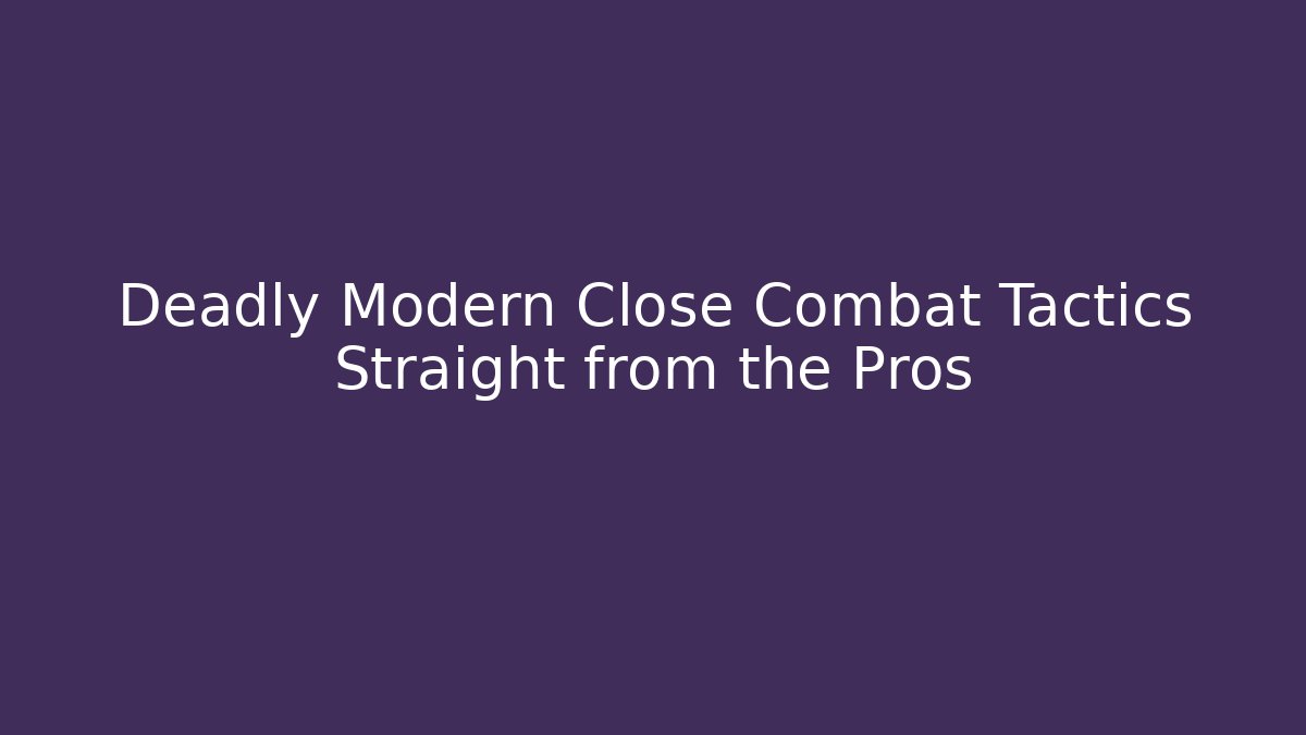 Deadly Modern Close Combat Tactics Straight from the Pros - Vintage E-Juice