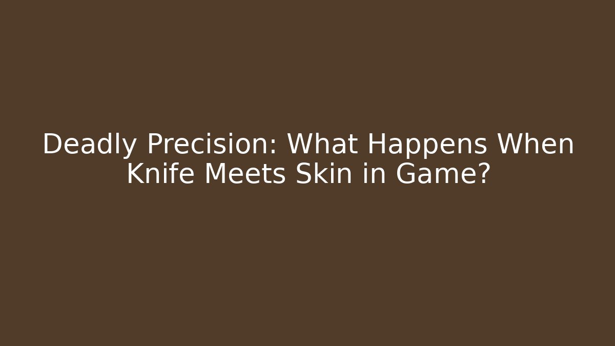 Deadly Precision: What Happens When Knife Meets Skin in Game?