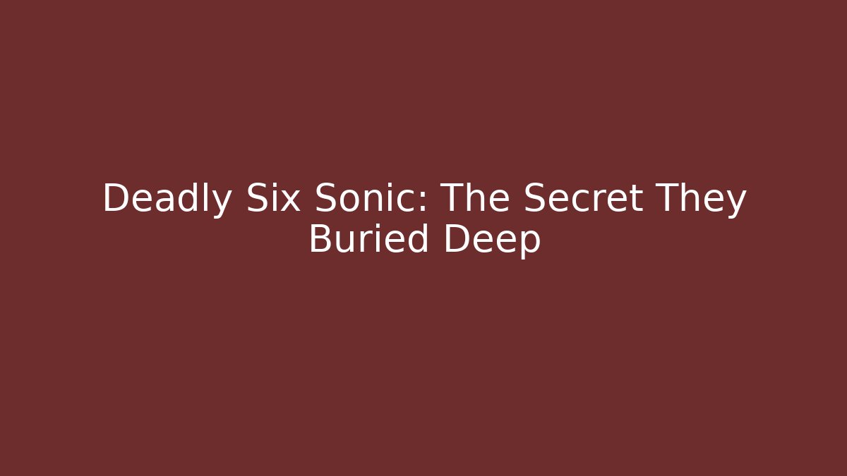 Deadly Six Sonic: The Secret They Buried Deep - Vintage E-Juice