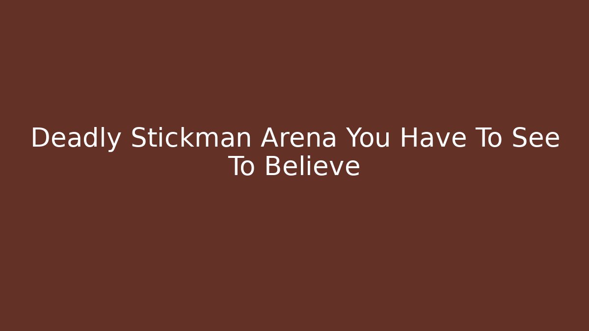 Deadly Stickman Arena You Have To See To Believe
