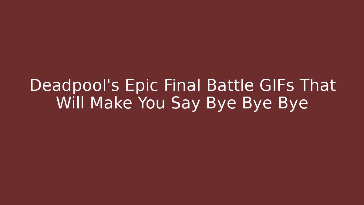 Deadpool's Epic Final Battle GIFs That Will Make You Say Bye Bye Bye