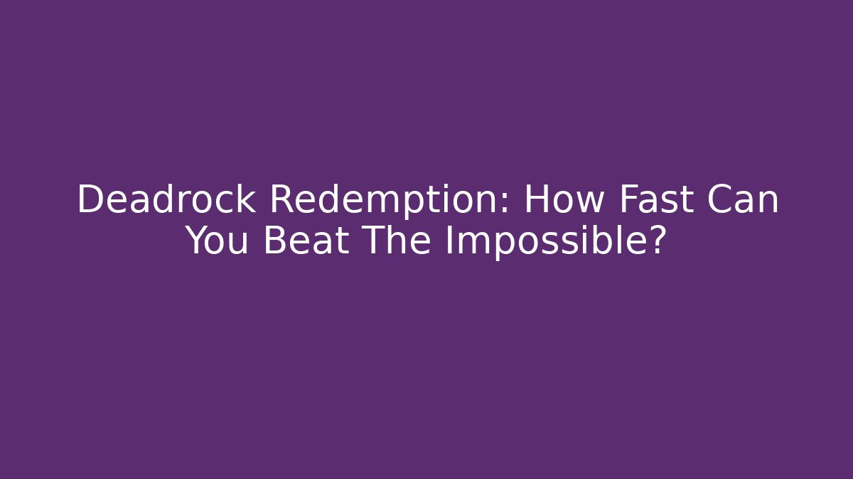 Deadrock Redemption: How Fast Can You Beat The Impossible?