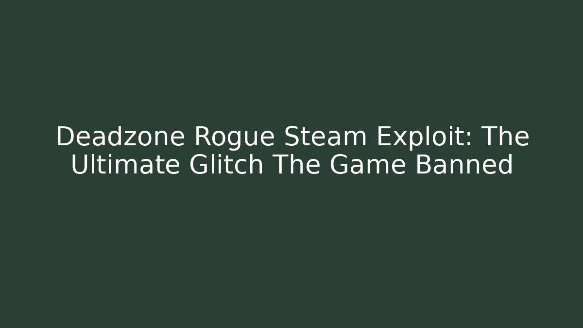Deadzone Rogue Steam Exploit: The Ultimate Glitch The Game Banned