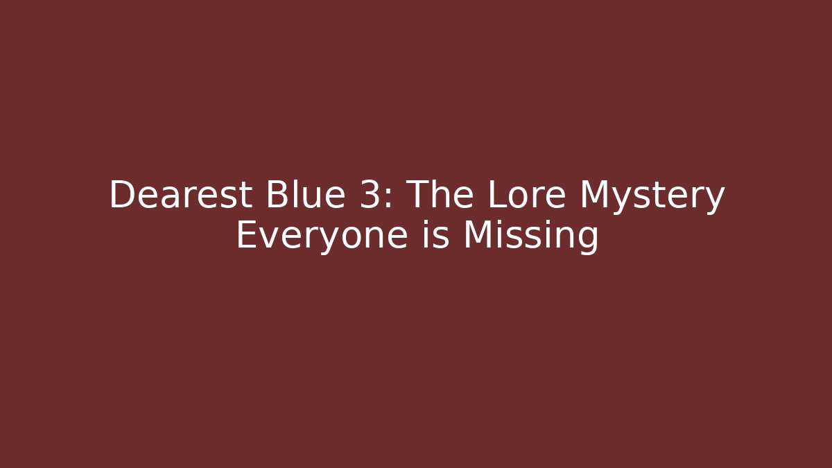 Dearest Blue 3: The Lore Mystery Everyone is Missing