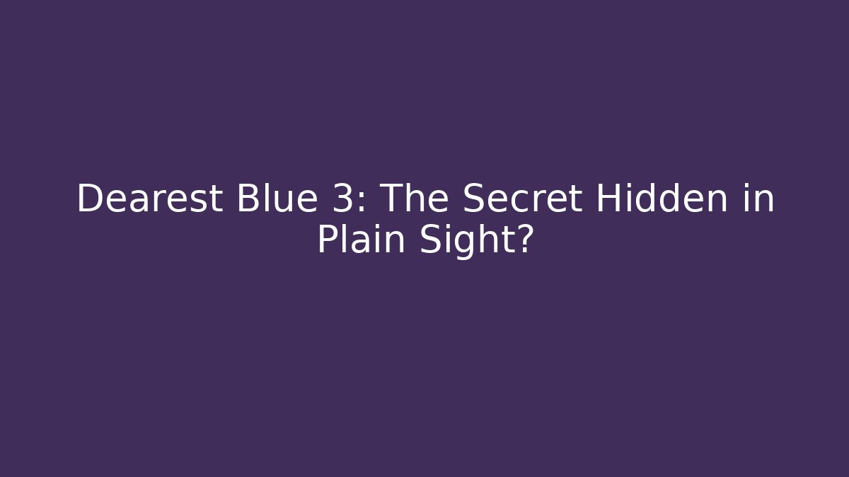 Dearest Blue 3: The Secret Hidden in Plain Sight?