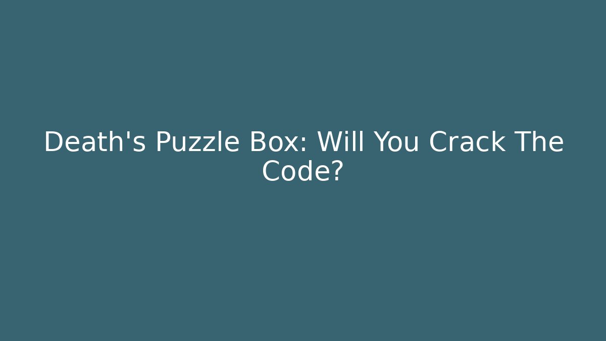 Death's Puzzle Box: Will You Crack The Code?