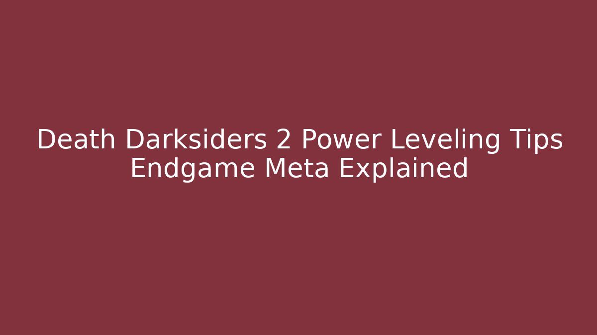 Death Darksiders 2 Power Leveling Tips Endgame Meta Explained