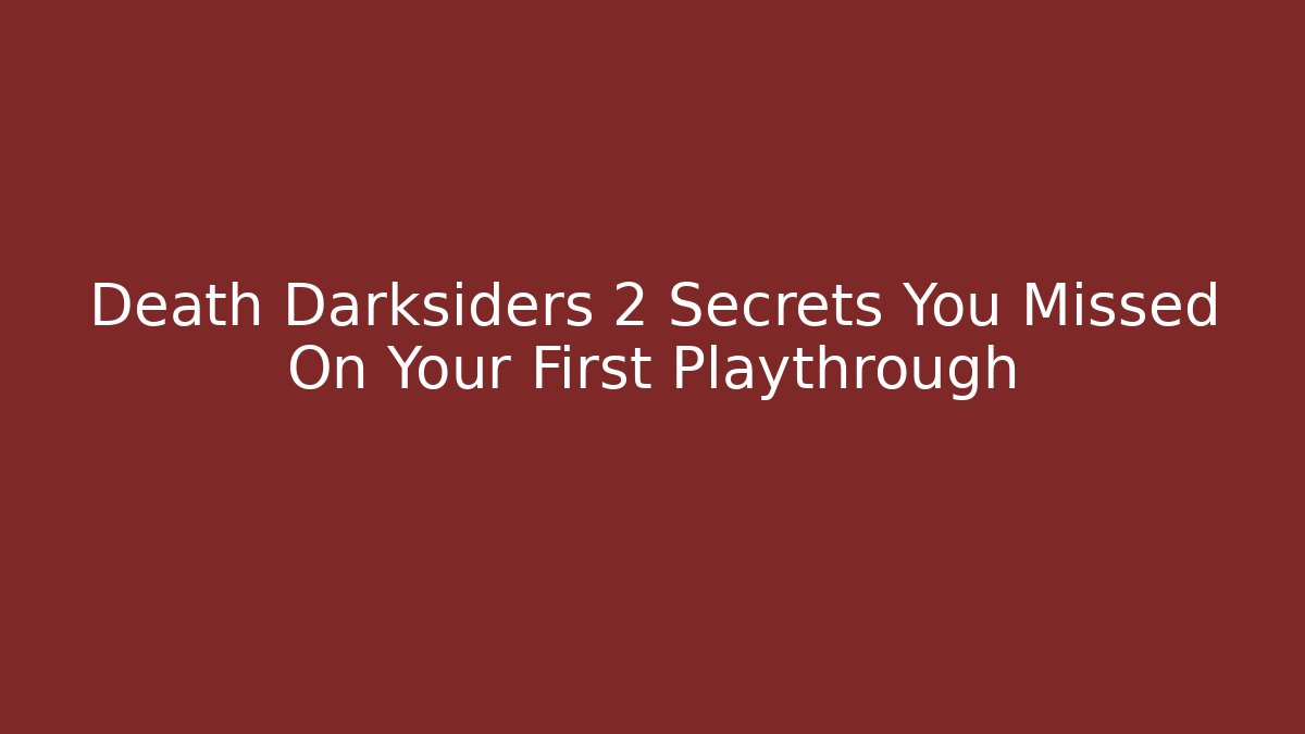 Death Darksiders 2 Secrets You Missed On Your First Playthrough