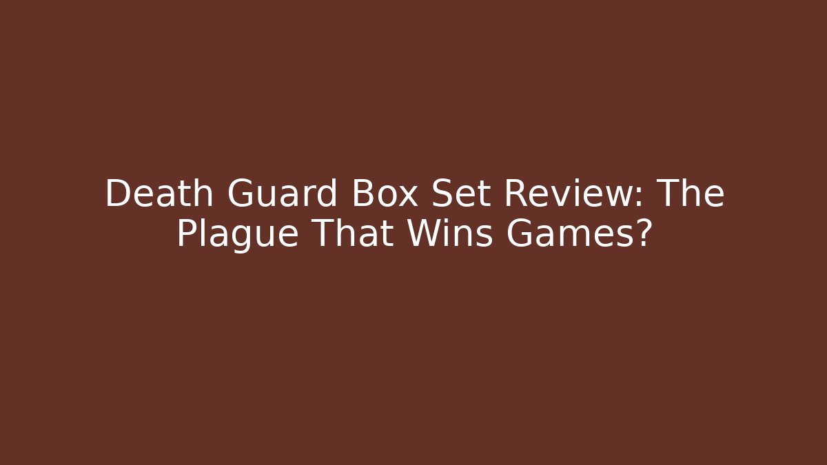 Death Guard Box Set Review: The Plague That Wins Games?