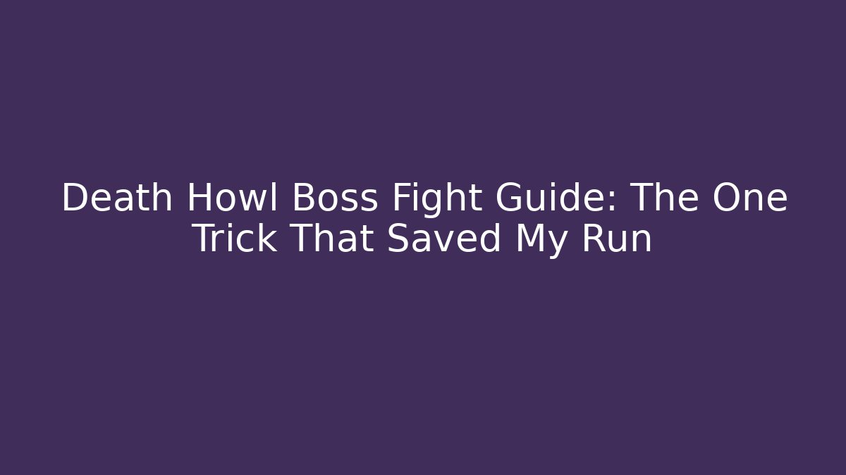 Death Howl Boss Fight Guide: The One Trick That Saved My Run - Vintage E-Juice