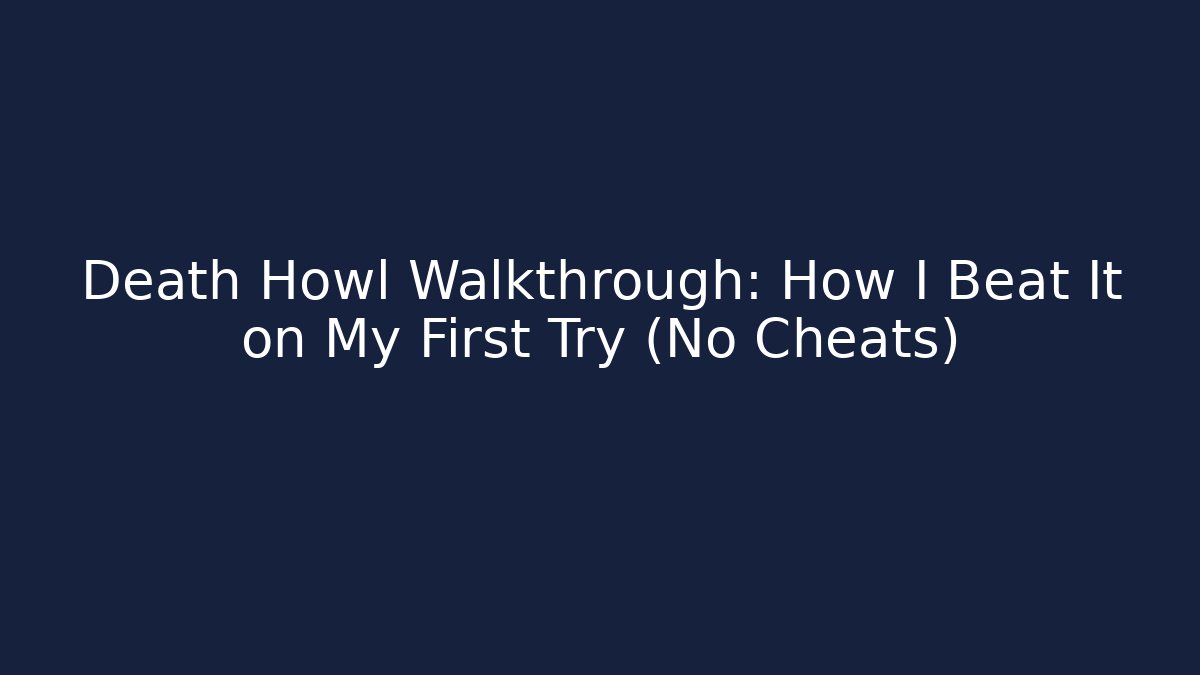 Death Howl Walkthrough: How I Beat It on My First Try (No Cheats)