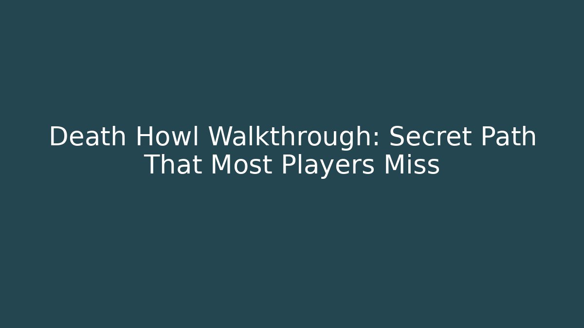 Death Howl Walkthrough: Secret Path That Most Players Miss