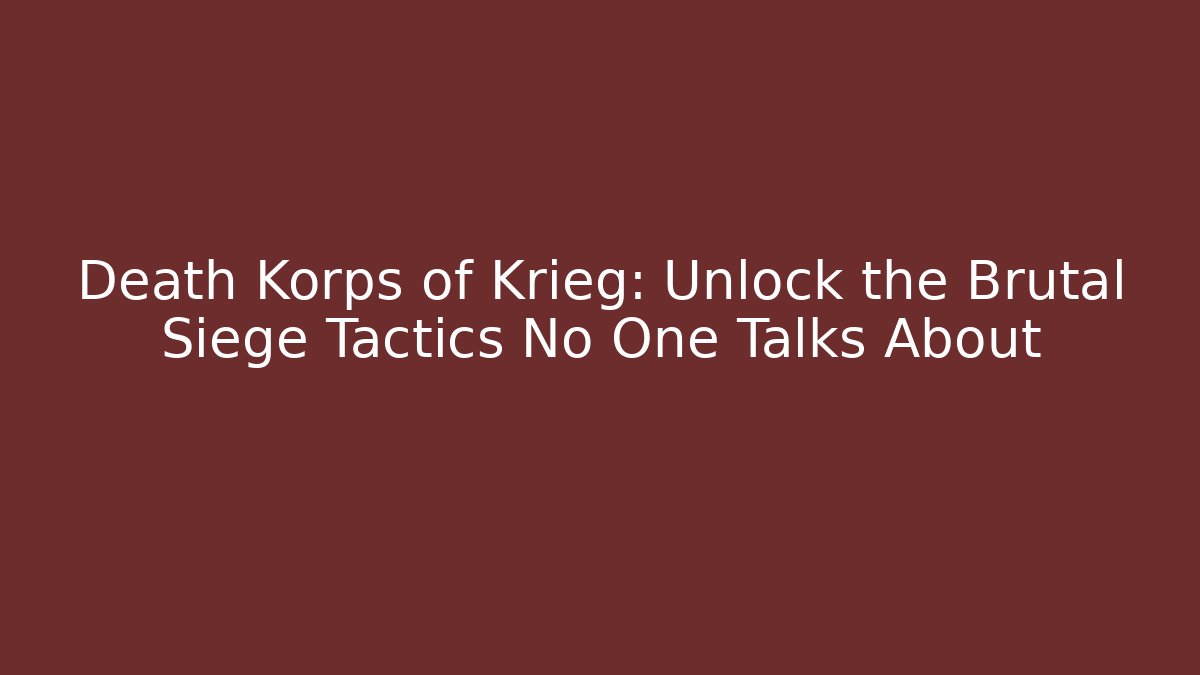 Death Korps of Krieg: Unlock the Brutal Siege Tactics No One Talks About