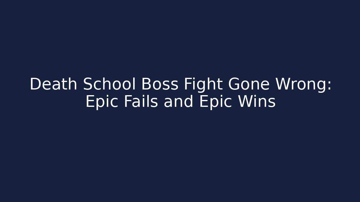 Death School Boss Fight Gone Wrong: Epic Fails and Epic Wins