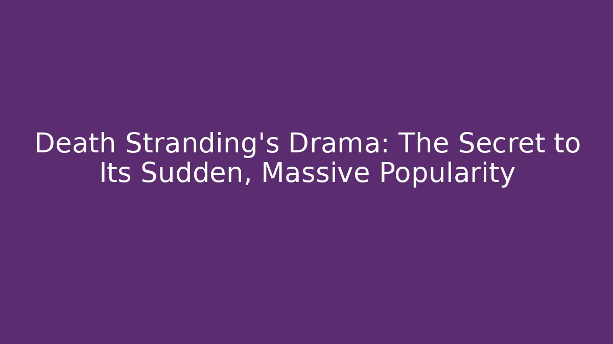 Death Stranding's Drama: The Secret to Its Sudden, Massive Popularity