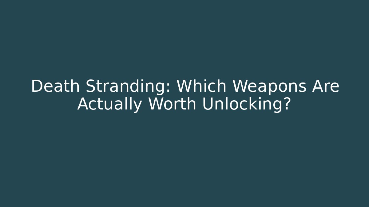 Death Stranding: Which Weapons Are Actually Worth Unlocking?