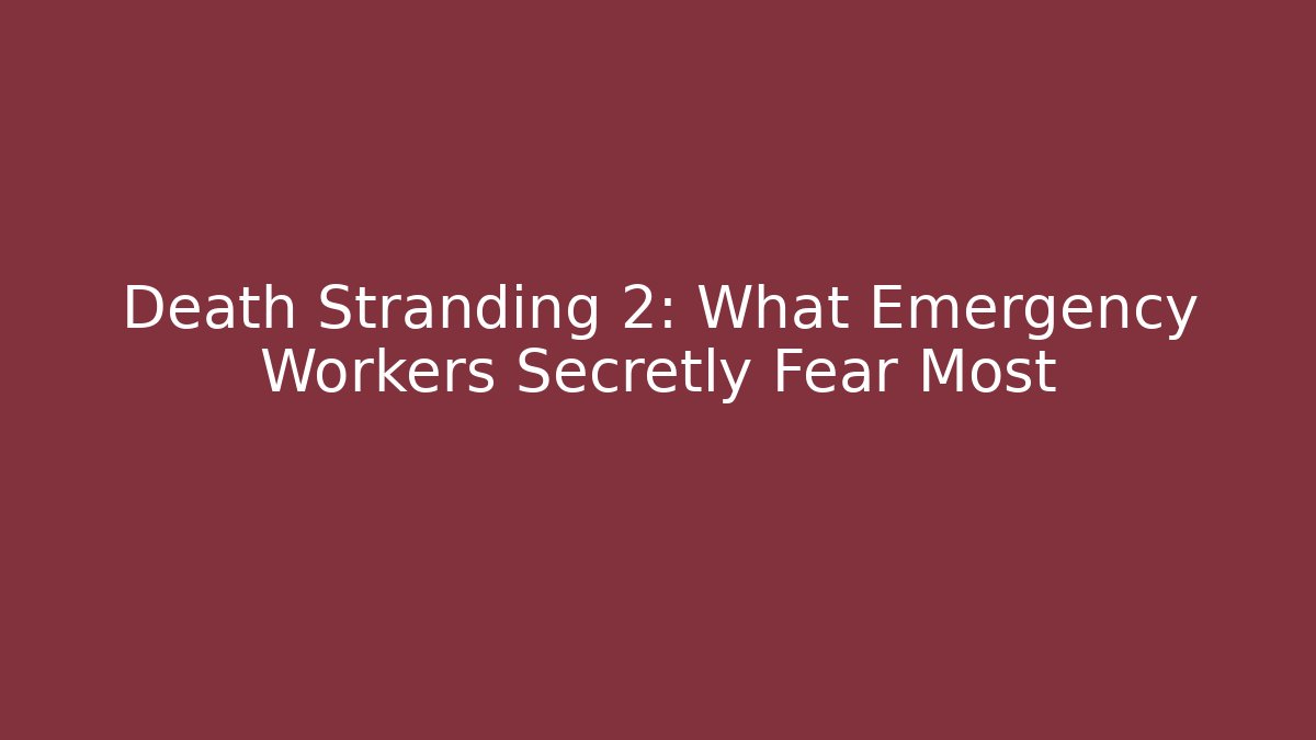 Death Stranding 2: What Emergency Workers Secretly Fear Most