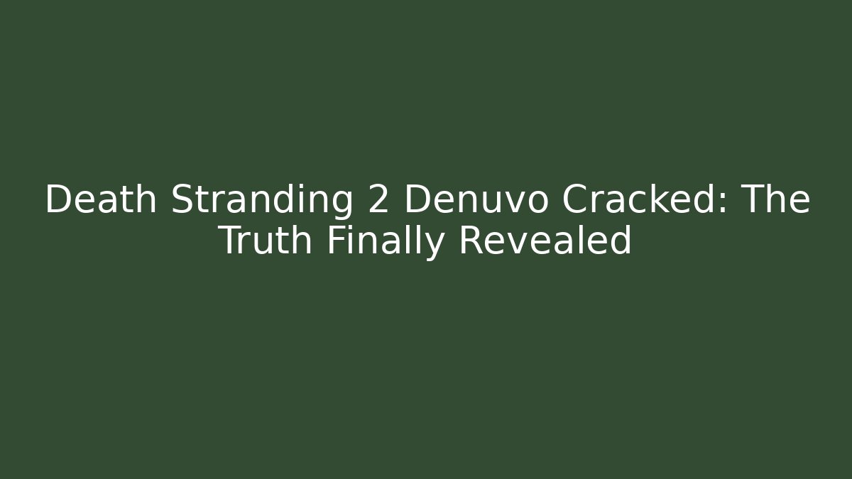 Death Stranding 2 Denuvo Cracked: The Truth Finally Revealed