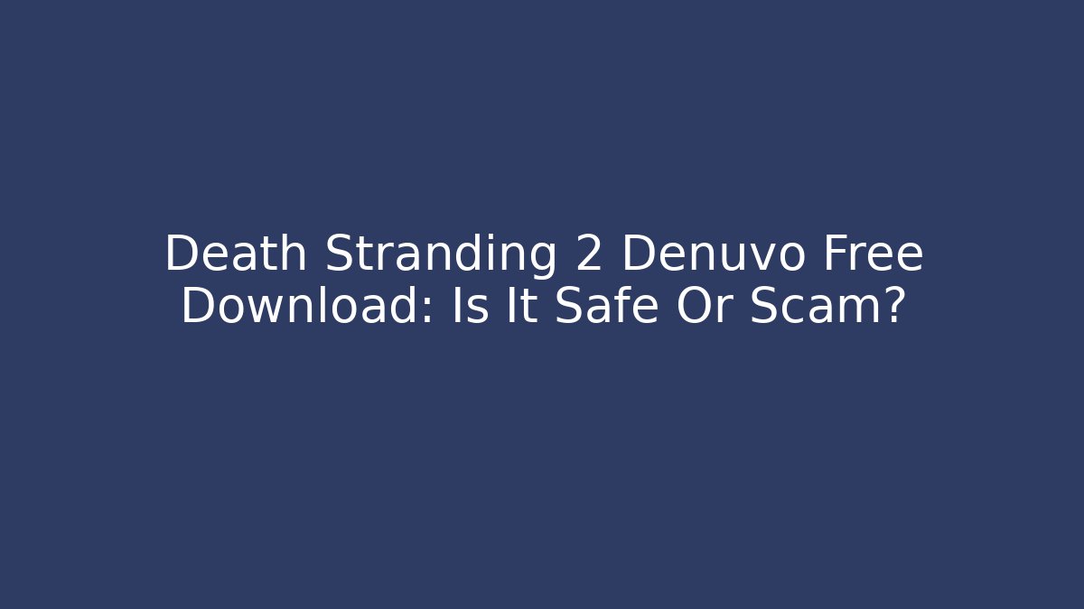 Death Stranding 2 Denuvo Free Download: Is It Safe Or Scam?