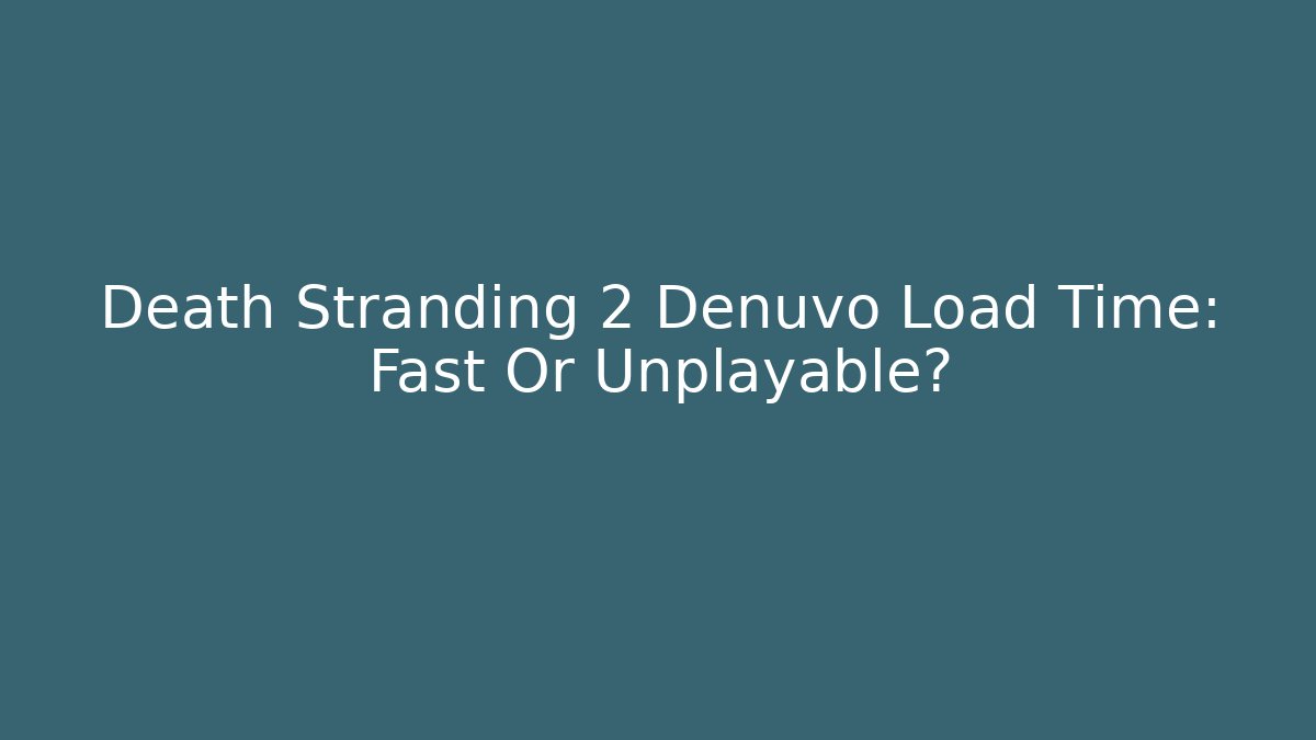 Death Stranding 2 Denuvo Load Time: Fast Or Unplayable? - Vintage E-Juice